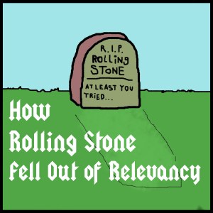How Rolling Stone Fell Out of Relevancy People got really bent out of shape when I wrote and article about how Rolling Stone Magazine sucks