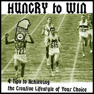 Hungry to Win: 4 Tips to Achieving the Creative Lifestyle of Your Choice Hungry to Win: 4 Tips to Achieving the Creative Lifestyle of Your Choice