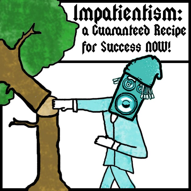 Impatientism Impatientism: A Guaranteed Recipe for Success NOW!