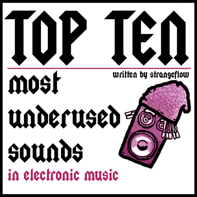 Top Ten Most Underused Sounds in Electronic Music, Written by StrangeFlow