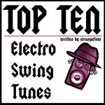 Top Ten Electro Swing Tunes Top Ten Electro Swing Tunes