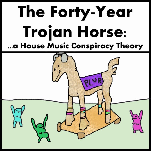 the Forty-Year Trojan Horse: a House Music Conspiracy Theory