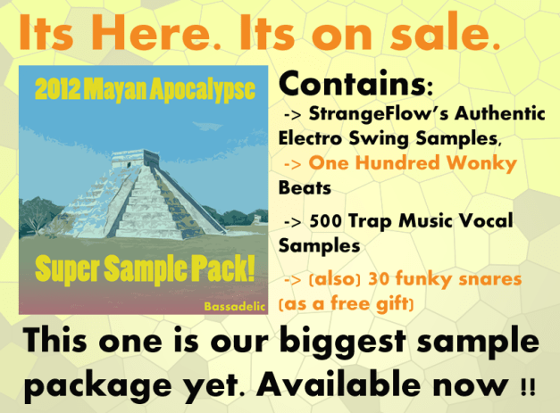 Bassadelic.com presents....the Mayan 2012 Apocalypse Super Sample Pack - This one includes 'One Hundred Wonky Beats,' the 'Authentic Electro Swing Samples' as well as '500 Trap Music Vocal Samples.' It's huuuge. Check it out. Plus, it's on sale!