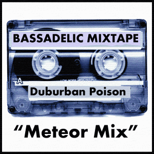 Duburban Poison's Meteor Mix! Duburban Poison volunteered his Meteor Mix for Bassadelic's Mixtape section!