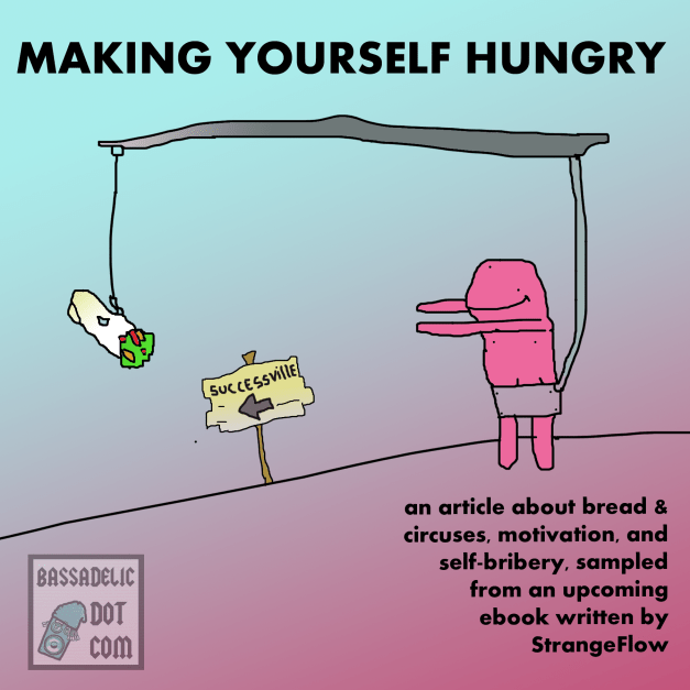 Making Yourself Hungry - an article about bread & circuses, motivation, and self-bribery... from the new ebook by StrangeFlow!