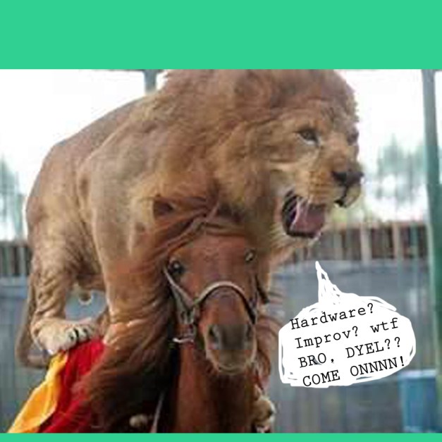  Do you improv? DYEL wheres your hardware? come on broooo wtf!