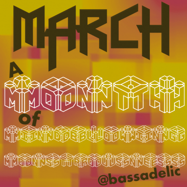 March - @Bassadelic - a month of mindblowing monstrousness