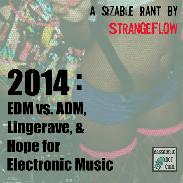2014 - EDM vs ADM, Lingerave, and Hope for Electronic Music (a StrangeFlow Rant @ Bassadelic.com)
