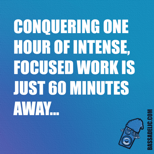 Conquering on hour of intense focused work s just 60 minutes away Bassadelic.com Extreme Motivation. StrangeFlow.